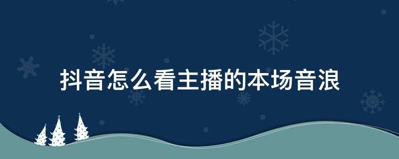 抖音怎么看主播的本场音浪 抖音直播怎么看本场音浪