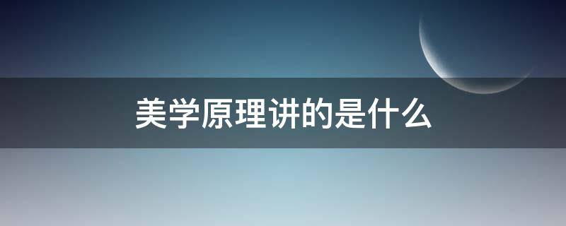 美学原理讲的是什么（美学的基本原理是什么）