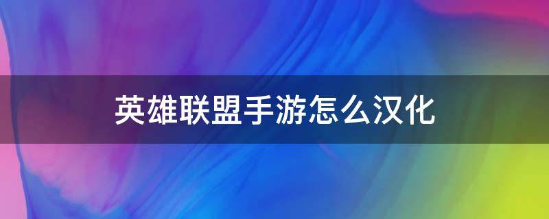 英雄联盟手游怎么汉化（英雄联盟手游怎么汉化ios）