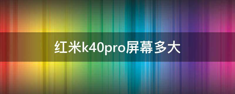 红米k40pro屏幕多大 红米K40pro屏幕尺寸