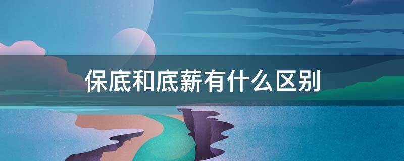 保底和底薪有什么区别 保底和底薪有什么区别?