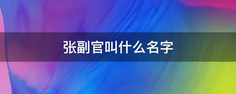 张副官叫什么名字（张副官的身份）