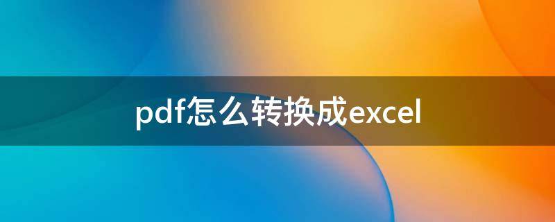 pdf怎么转换成excel pdf怎么转换成excel的软件