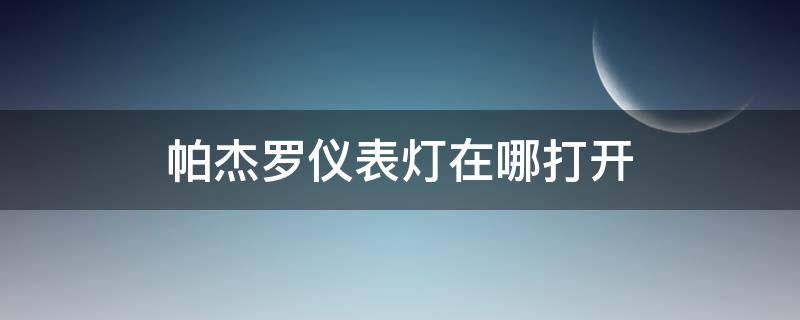 帕杰罗仪表灯在哪打开 帕杰罗大灯开关在哪