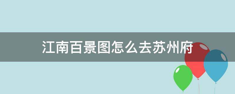 江南百景图怎么去苏州府 江南百景图怎么去苏州府探险
