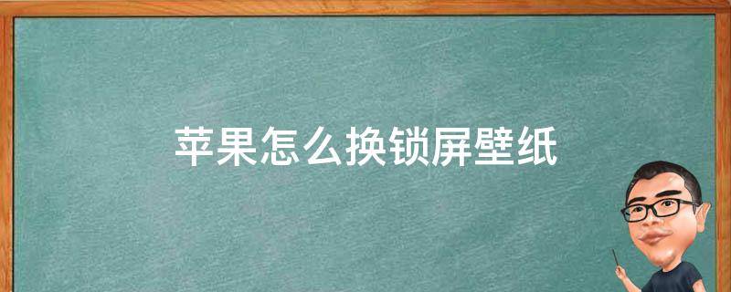 苹果怎么换锁屏壁纸 苹果手机怎么换锁屏壁纸