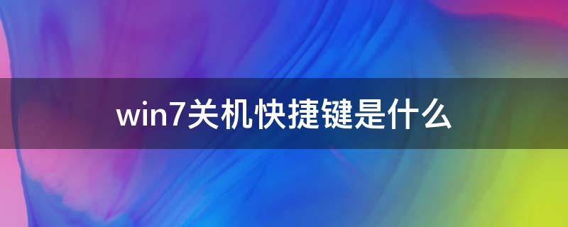 win7关机快捷键是什么（电脑关机快捷键是什么win7）