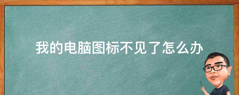我的电脑图标不见了怎么办（桌面上我的电脑图标不见了怎么办）