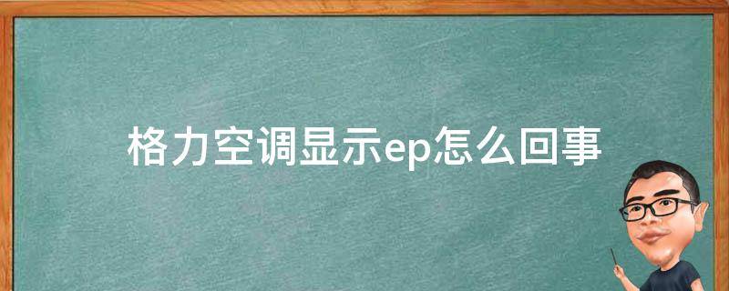 格力空调显示ep怎么回事（格力空调出现ep是怎么回事）