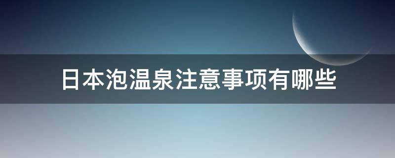 日本泡温泉注意事项有哪些 如何在日本正确泡温泉