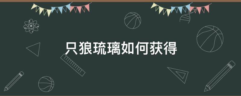 只狼琉璃如何获得 只狼一共需要多少琉璃