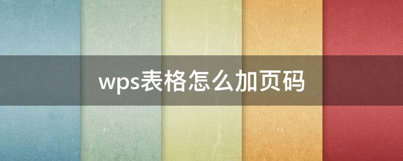 wps表格怎么加页码 wps表格怎么加页码第几页共几页