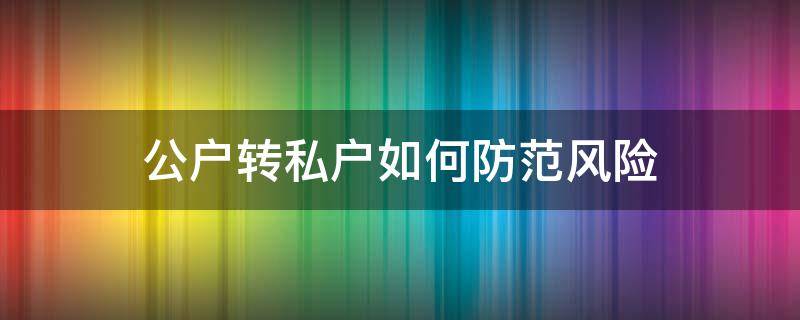 公户转私户如何防范风险 公户转私户风险