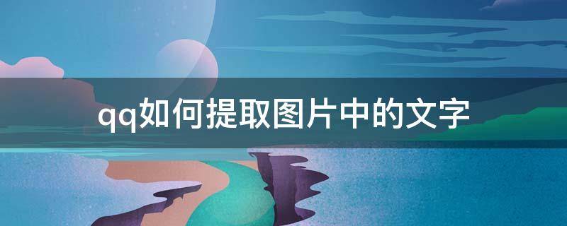 qq如何提取图片中的文字（qq如何提取图片中的文字为word文档）