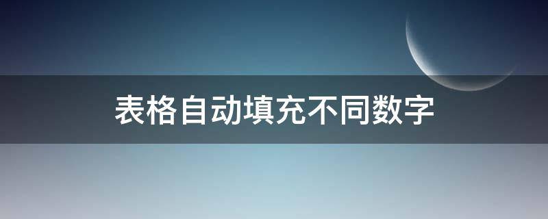 表格自动填充不同数字 表格中怎么快速填充不一样的数字