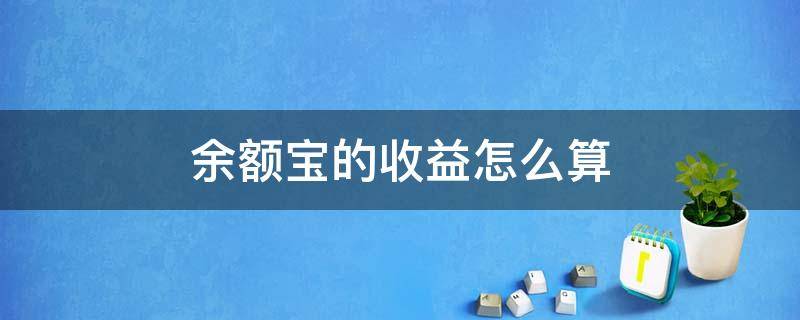 余额宝的收益怎么算 余额宝的收益怎么算出本金