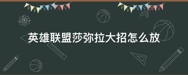 英雄联盟莎弥拉大招怎么放（莎弥拉放大招可以放其他技能吗）