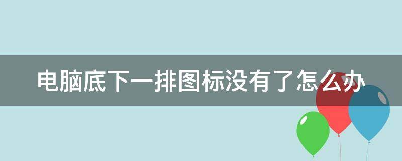 电脑底下一排图标没有了怎么办（电脑底下一排图标没了无法关机）