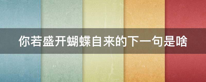 你若盛开蝴蝶自来的下一句是啥（你若盛开蝴蝶自来啥意思呢）