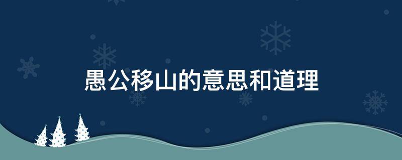 愚公移山的意思和道理（愚公移山的道理是什么意思）