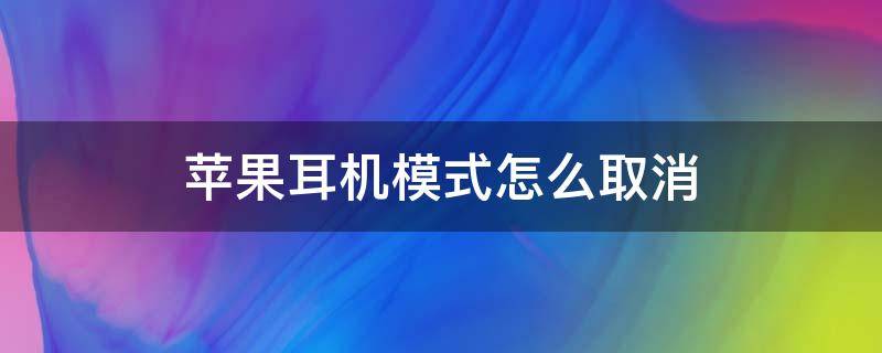 苹果耳机模式怎么取消（苹果耳机模式怎么取消了也没有声音）