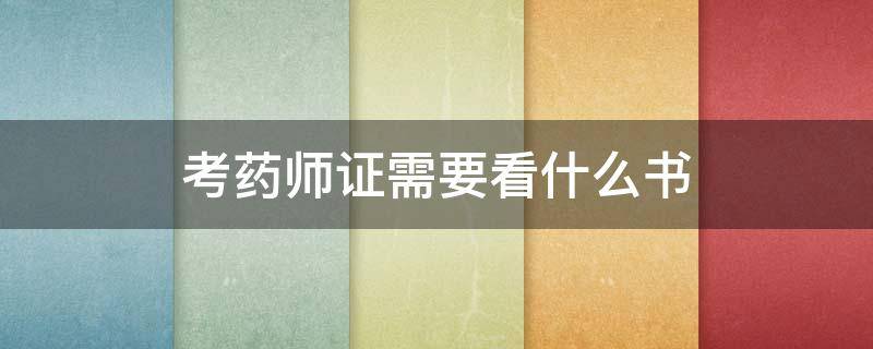 考药师证需要看什么书 考药师证要买哪几本书