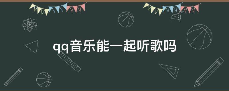 qq音乐能一起听歌吗（ipadqq音乐能一起听歌吗）