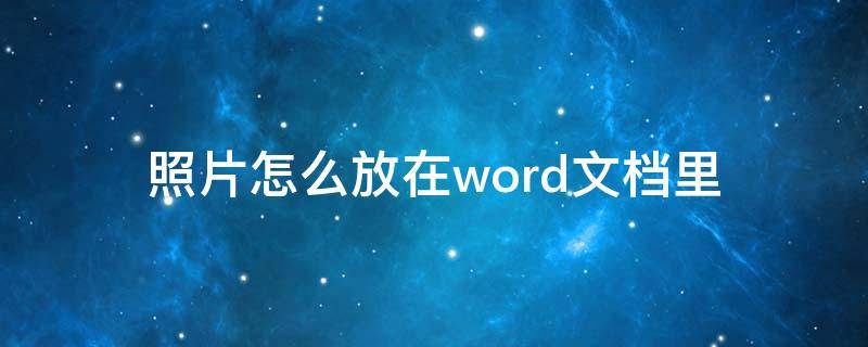 照片怎么放在word文档里（怎样把照片放到word文档里）