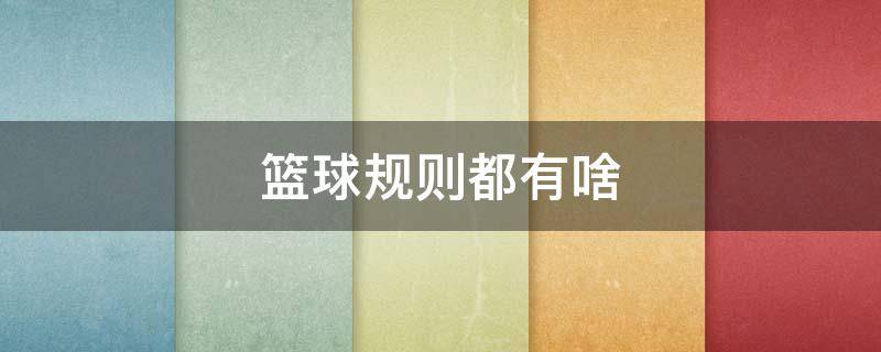 篮球规则都有啥（篮球规则都有什么）