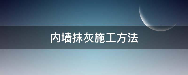 内墙抹灰施工方法（内墙抹灰做法）