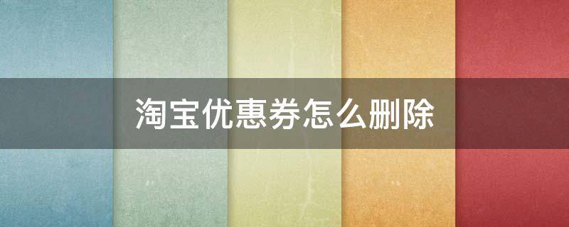 淘宝优惠券怎么删除 淘宝优惠券怎么删除啊
