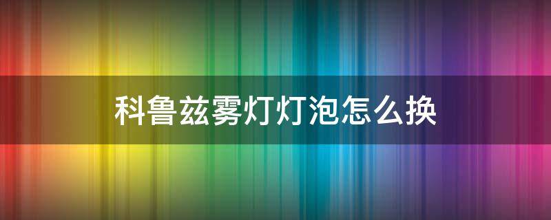 科鲁兹雾灯灯泡怎么换 新科鲁兹大灯灯泡怎么更换
