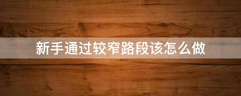 新手通过较窄路段该怎么做（如何通过窄路）