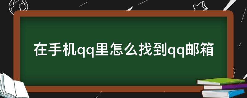 在手机qq里怎么找到qq邮箱（手机qq里面怎么找到qq邮箱）