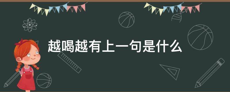 越喝越有上一句是什么 越喝越有的上一句