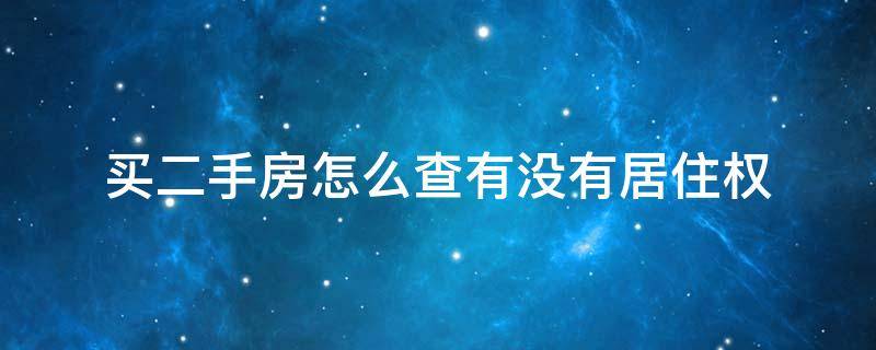 买二手房怎么查有没有居住权（买二手房怎么查有没有居住权登记）