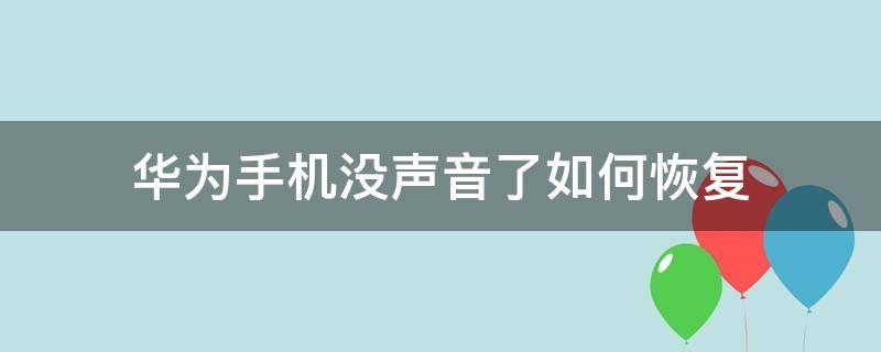 华为手机没声音了如何恢复 华为手机没声音了如何恢复出现小耳机图形
