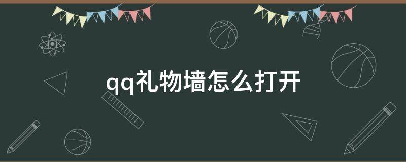 qq礼物墙怎么打开（qq礼物墙怎么打开2022）