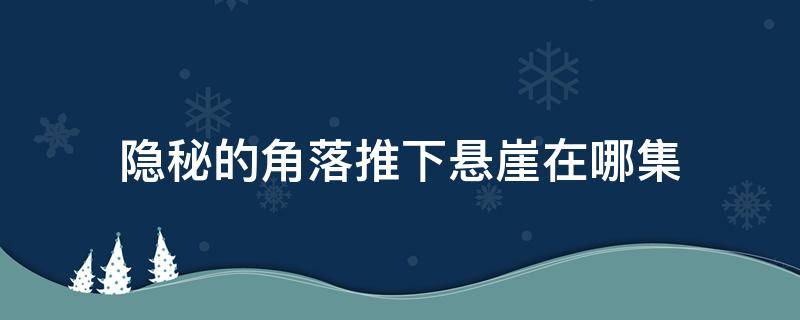 隐秘的角落推下悬崖在哪集 隐秘的角落第一集