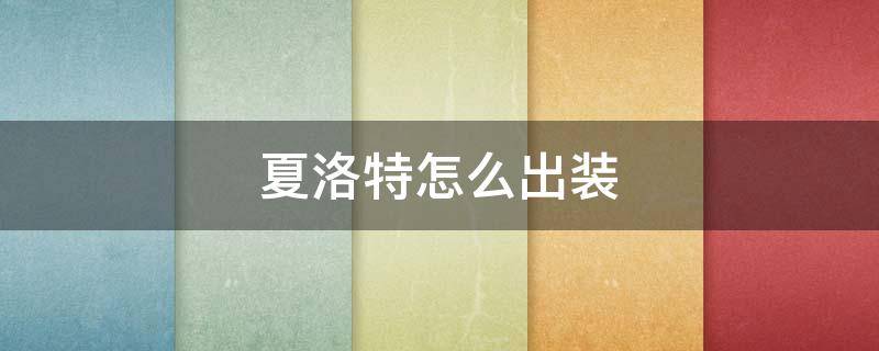 夏洛特怎么出装 夏洛特怎么出装最厉害