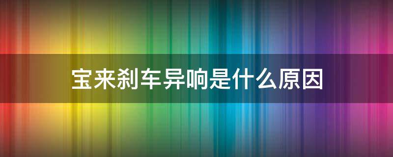 宝来刹车异响是什么原因 新款宝来刹车异响怎么回事