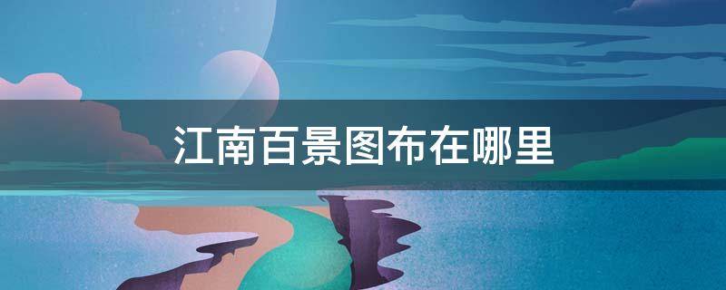 江南百景图布在哪里（江南百景图布在哪里买）