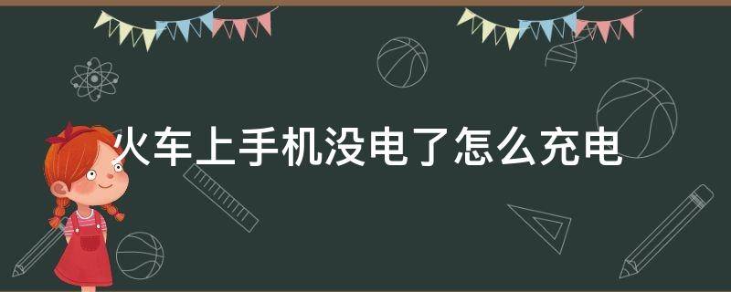 火车上手机没电了怎么充电（火车上手机没电了哪里可以充）