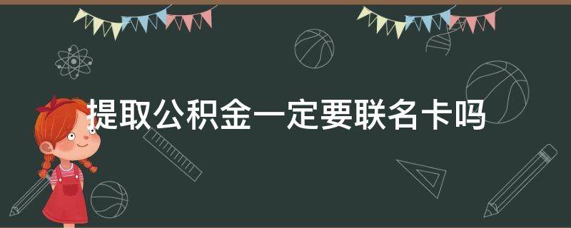 提取公积金一定要联名卡吗（提取公积金一定要联名卡吗 成都）