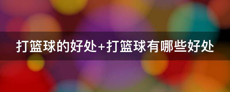打篮球的好处 孩子学打篮球的好处