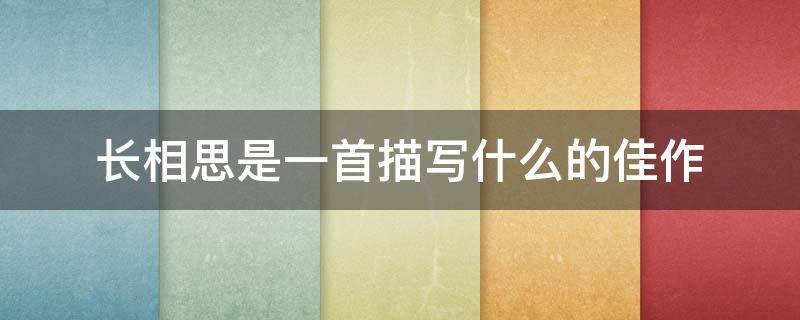 长相思是一首描写什么的佳作（长相思是一首描写什么的佳作什么虽寥寥几个字）