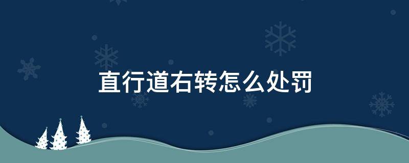 直行道右转怎么处罚 直行道右转如何处罚