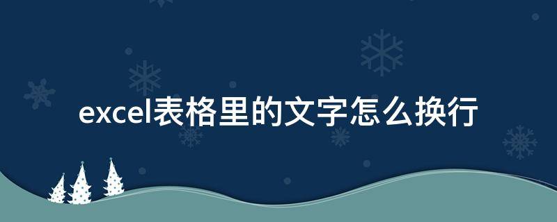 excel表格里的文字怎么换行 excel表格中的文字怎么换行