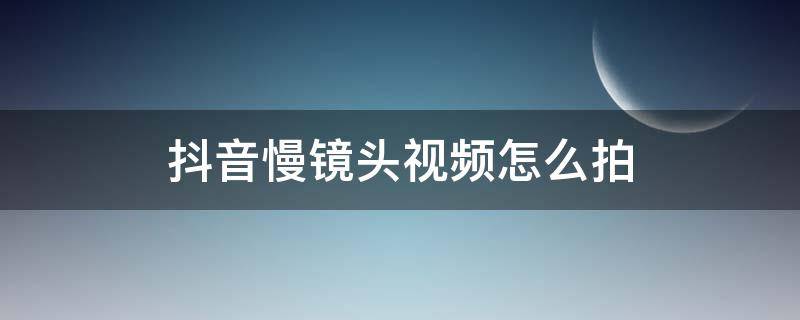 抖音慢镜头视频怎么拍 抖音慢镜头视频怎么拍出来的