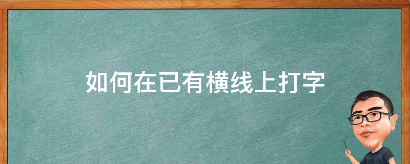 如何在已有横线上打字 如何在已有横线上打字保证横线不变